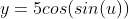 y=5cos(sin(u))