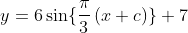 y=6\sin\{\frac{\pi}{3}\left(x+c\right)\}+7