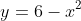 y=6-x^2