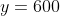 y=600