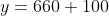 y=660+100