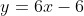 y=6x-6