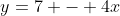 y=7 - 4x