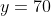 y=70