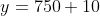 y=750+10