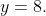 y=8.