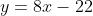 y=8x-22