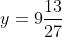 y=9\frac{13}{27}