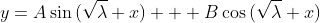 y=A\sin{(\sqrt{\lambda} x)} + B\cos{(\sqrt{\lambda} x)}