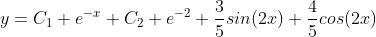 y=C_{1} e^{-x}+C_{2} e^{-2}+\frac{3}{5}sin(2x)+\frac{4}{5}cos(2x)