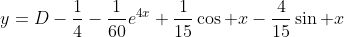 y=D-\frac{1}{4}-\frac{1}{60}e^{4x}+\frac{1}{15}\cos x-\frac{4}{15}\sin x