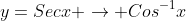 y=Secx \rightarrow Cos^{-1}x