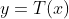 y=T(x)
