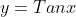 y=Tanx