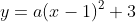 y=a(x-1)^2+3