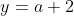 y=a+2