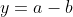 y=a-b