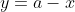 y=a-x