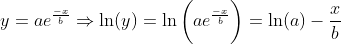 y=ae^{\frac{-x}{b}}\Rightarrow\ln(y)=\ln\bigg(ae^{\frac{-x}{b}}\bigg)=\ln(a)-\frac{x}{b}