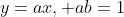 y=ax, ab=1