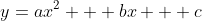 y=ax^2 + bx + c