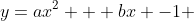 y=ax^2 + bx -1 