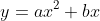 y=ax^2+bx