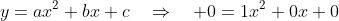 y=ax^2+bx+c\quad\Rightarrow\quad 0=1x^2+0x+0