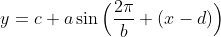 y=c+a\sin\Big(\frac{2\pi}{b} (x-d)\Big)