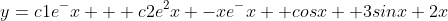 y=c1e^-x + c2e^2x -xe^-x+ cosx +3sinx+2x