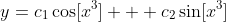 y=c_{1}\cos[x^3] + c_{2}\sin[x^3]