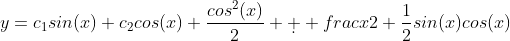 y=c_{1}sin(x)+c_{2}cos(x)+\dfrac{cos^{2}(x)}{2}+\d  frac{x}{2}+\dfrac{1}{2}sin(x)cos(x)
