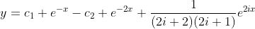 y=c_1 e^{-x}-c_2 e^{-2x}+\frac{1}{(2i+2)(2i+1)}e^{2ix}