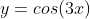 y=cos(3x)