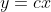 y=cx