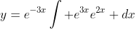y=e^{-3x}\int e^{3x}e^{2x} dx