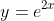 y=e^{2x}