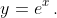 y=e^x\,.