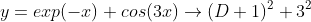 y=exp(-x) cos(3x)\rightarrow(D+1)^2+3^2