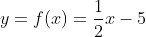 y=f(x)=\frac{1}{2}x-5
