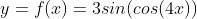 y=f(x)=3sin(cos(4x))