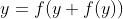 y=f(y+f(y))