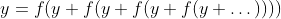 y=f(y+f(y+f(y+f(y+\dots))))