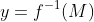 y=f^{-1}(M)