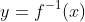 y=f^{-1}(x)