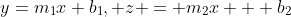 y=m_1x+b_1, z = m_2x + b_2