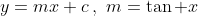 y=mx+c\,,\,\,m=\tan x