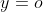 y=o