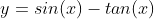 y=sin(x)-tan(x)