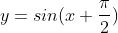 y=sin(x+\frac{\pi}{2})